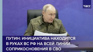 Путин: инициатива находится в руках ВС РФ на всей линии соприкосновения в СВО