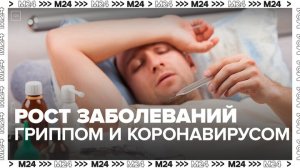 В России выросло число заболевших гриппом и коронавирусом - Москва 24