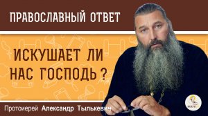Искушает ли нас Господь ?  Протоиерей Александр Тылькевич