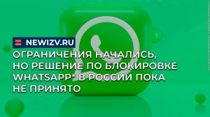 Ограничения начались, но решение по блокировке WhatsApp* в России пока не принято