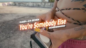 D.HASH x ILYA SECHKIN x BORDERMIND - You’re Somebody Else