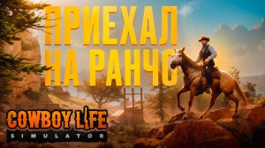 ПРИЕХАЛ НА РАНЧО! Cowboy Life Simulator - ОБЗОР/ПРОХОЖДЕНИЕ!🔥