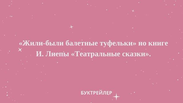 Буктрейлер «Жили-были балетные туфельки» по книге И. Лиепы «Театральные сказки» (6+)
