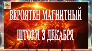 ВНИМАНИЕ! ВЕРОЯТЕН МАГНИТНЫЙ ШТОРМ 3 ДЕКАБРЯ 2025 ГОДА!!!
