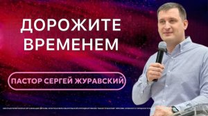 "Дорожите временем" / пастор Сергей Журавский