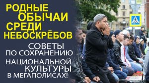 ТРАДИЦИОННЫЕ ЦЕННОСТИ В РИТМЕ БОЛЬШОГО ГОРОДА! СПОСОБЫ ПОДДЕРЖАТЬ СВОЮ КУЛЬТУРУ В МЕГАПОЛИСЕ!