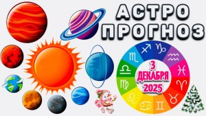"АСТРОПРОГНОЗ на 3 ДЕКАБРЯ 2025 года"!!!