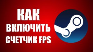 Как включить счетчик FPS в оверлее Steam