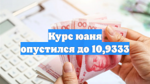 Курс юаня опустился до 10,9333