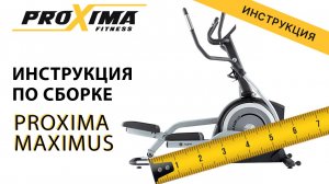 Сборка эллиптического тренажера PROXIMA Maximus.