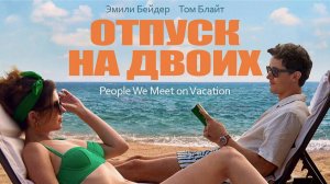 ☀️ Премьера Трейлера: Отпуск на Двоих (2024): Когда Любовь Проходит Проверку