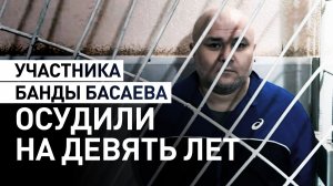 Участника банды Басаева приговорили к девяти годам колонии