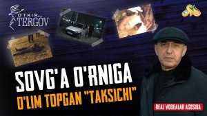 Sovg’a o’rniga o’lim topgan “taksichi”... O'tkir tergov