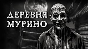 ДЕРЕВНЯ МУРИНО! Страшные истории на ночь. Страшилки на ночь.