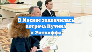 В Москве закончилась встреча Путина и Уиткоффа