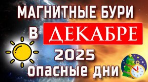 МАГНИТНЫЕ БУРИ В ДЕКАБРЕ 2025. НЕБЛАГОПРИЯТНЫЕ ДНИ В ДЕКАБРЕ