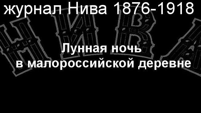 Лунная ночь в малороссийской деревне.Великанов,описание журнал Нива 1876-1918 смотреть онлайн