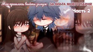 МНЕ ПРИШЛОСЬ ВЫЙТИ ЗАМУЖ ЗА БРАТА МОЕГО ПАРНЯ! (ЧАСТЬ 2) | ОЗВУЧКА | ГАЧА ЛАЙФ | ГАЧА КЛУБ