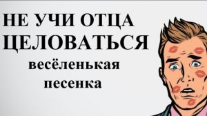 НЕ УЧИ ОТЦА ЦЕЛОВАТЬСЯ //АВТОРСКАЯ ПЕСНЯ //