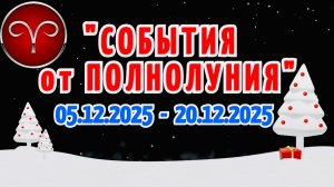 ОВЕН: "СОБЫТИЯ от ПОЛНОЛУНИЯ с 5 по 20 ДЕКАБРЯ 2025 года"!!!