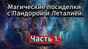 Магические посиделки с Пандорой и Леталией.