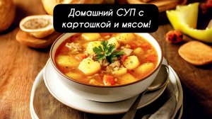 Домашний СУП с картошкой и мясом: густой, наваристый, безумно вкусный!