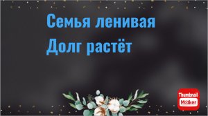 Всё в кучу. Семья ленивая. Долг растёт