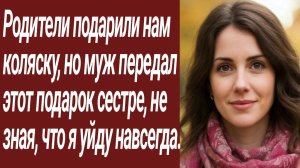 Истории для Вас/Родители подарили нам коляску, но муж передал../Жизненные истории/Аудиорассказ