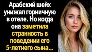 ИСТОРИИ ИЗ ЖИЗНИ/Арабский шейх унижал горничную в отеле,но когда она заметила странность в поведении