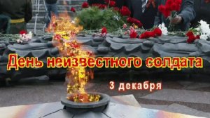 3 ДЕКАБРЯ ДЕНЬ НЕИЗВЕСТНОГО СОЛДАТА