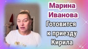 Марина Иванова готовится к приезду Кирила