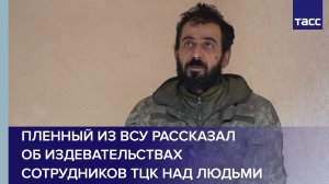 Пленный из ВСУ рассказал об издевательствах сотрудников ТЦК над людьми
