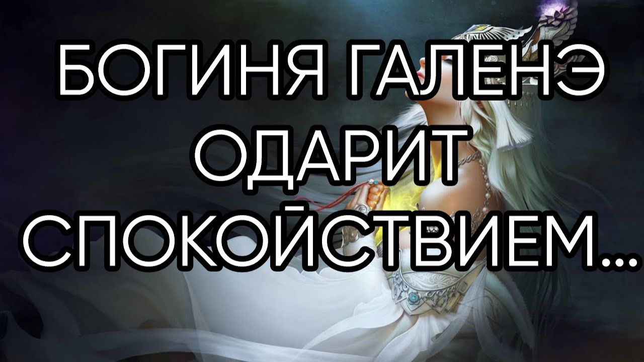 БОГИНЯ ГАЛЕНЭ ОДАРИТ СПОКОЙСТВИЕМ…ДЛЯ ВСЕХ…