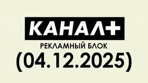 КАНАЛ+ рекламный блок (04.12.2025)