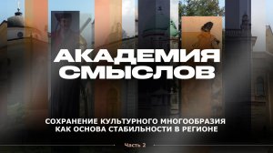 АКАДЕМИЯ СМЫСЛОВ: 2ч. Сохранение культурного многообразия как основа стабильности в регионе