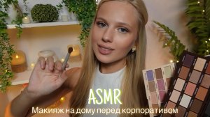 АСМР |💄МАКИЯЖ НА ДОМУ ПЕРЕД КОРПОРАТИВОМ💋| 😴 ШЁПОТ 🤫👄