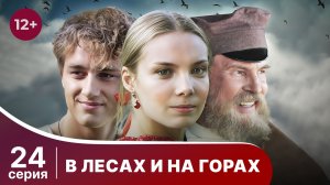 В лесах и на горах. Серия 24. Мелодрама. Смотреть онлайн