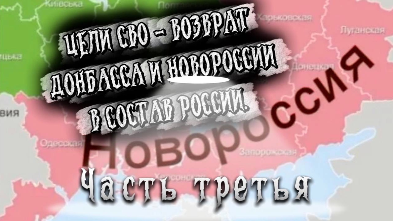 ЦЕЛИ СВО - ВОЗВРАТ ДОНБАССА И НОВОРОССИИ В СОСТАВ РОССИИ. Часть Третья.