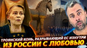 ТРОЯНСКИЙ КОНЬ В ЕС! ИЗ РОССИИ С ЛЮБОВЬЮ