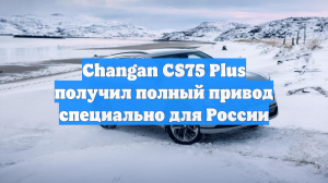 Changan CS75 Plus получил полный привод специально для России