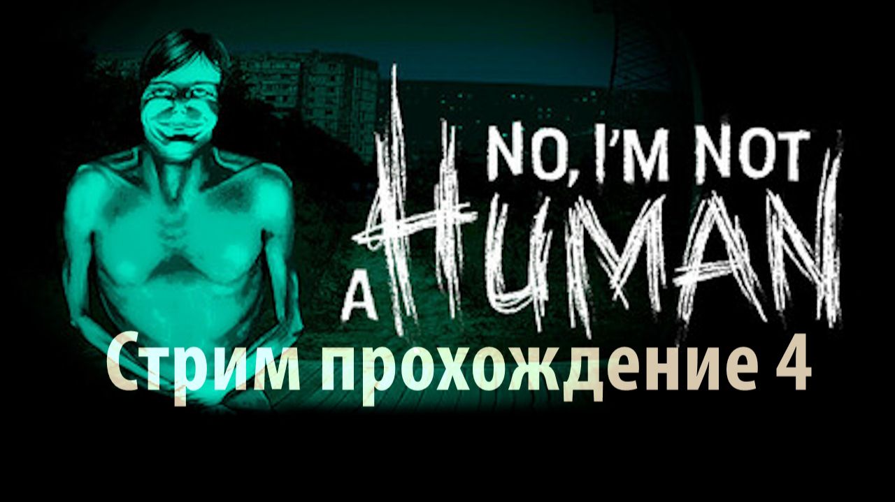 No, I'm not a Human 4 Стрим прохождение