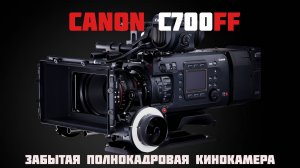 Canon c700 FF забытая полнокадровая камера