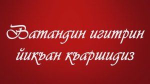 Ватандин игитрин йикъан къаршидиз.Нютюг