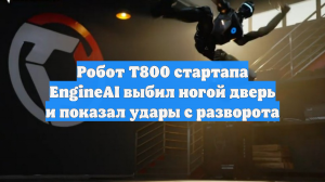 Робот T800 стартапа EngineAI выбил ногой дверь и показал удары с разворота