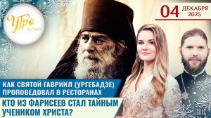 Как святой Гавриил (Ургебадзе) проповедовал в ресторанах / Кто из фарисеев стал учеником Христа?