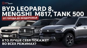 BYD LEOPARD 8, Mengshi  M817, TANK 500 ! Кто лучше себя покажет во всех режимах?