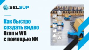 Как быстро создать видео для карточек Ozon и WB с помощью ИИ в Selsup