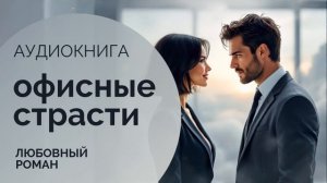 ОФИСНЫЕ СТРАСТИ: Когда босс - не друг ✌️ АУДИОКНИГА: любовный роман, современная проза, юмор