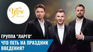 Группа "Ларго". Что петь на праздник Введения?
