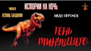 Истории на Ночь: ТЕНЬ МИНУВШЕГО (автор: Иван Ефремов).